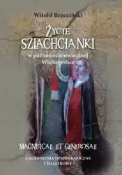 eBook Życie szlachcianki w późnośredniowiecznej Wielkopolsce. Magnificae et generosae. Zagadnienia demograficzne i majątkowe - Witold Brzeziński