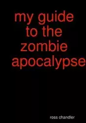 my guide to the zombie apocolypes - ross chandler