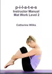 p-i-l-a-t-e-s Instructor Manual Mat Work Level 2 - Catherine Wilks