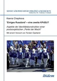 ‚Einiges Russland' - eine zweite KPdSU?. Aspekte der Identitätskonstruktion einer postsowjetischen „Partei der Macht" - Ksenia Chepikova