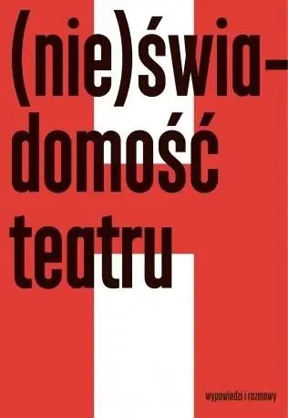 (Nie)świadomość teatru. Wypowiedzi i rozmowy - Joanna Krakowska