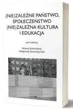 (Nie)zależne Państwo, Społeczeństwo (Nie)zależna.. - Barbara Techmańska, Małgorzata Skotnicka-palka