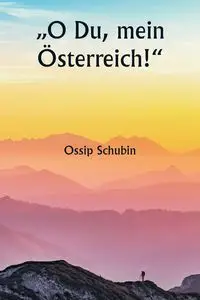 „O Du, mein Österreich!" - Schubin Ossip