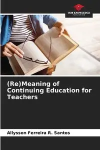 (Re)Meaning of Continuing Education for Teachers - Santos Ferreira R. Allysson