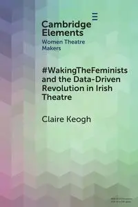 #WakingTheFeminists and the Data-Driven Revolution in Irish Theatre - Claire Keogh