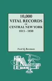 10,000 Vital Records of Central New York, 1813-1850 - Fred Q. Bowman