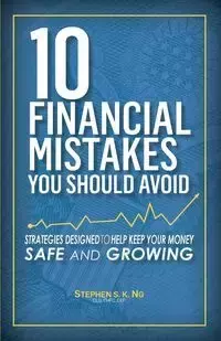 10 Financial Mistakes You Should Avoid - Stephen S. Ng K.