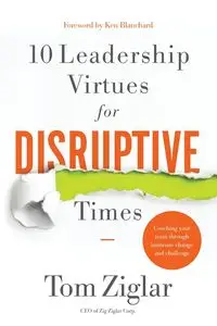 10 Leadership Virtues for Disruptive Times - Tom Ziglar