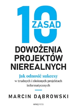 10 zasad dowożenia projektów nierealnych - Marcin Dąbrowski