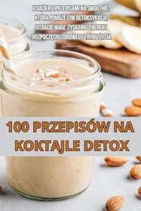 100 PRZEPISÓW NA KOKTAJLE DETOX - LEONARD JABŁOŃSKI