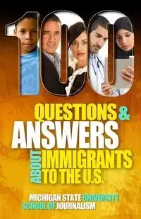 100 Questions and Answers About Immigrants to the U.S. - Michigan State School of Journalism