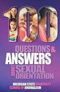 100 Questions and Answers About Sexual Orientation and the Stereotypes and Bias Surrounding People who are Lesbian, Gay, Bisexual, Asexual, and of other Sexualities - Michigan State School of Journalism