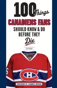 100 Things Canadiens Fans Should Know & Do Before They Die - Pat Hickey