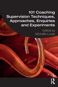 101 Coaching Supervision Techniques, Approaches, Enquiries and Experiments - Lucas Michelle