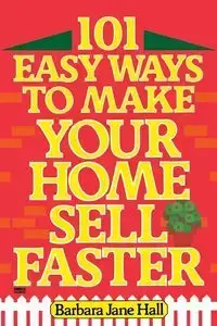 101 Easy Ways to Make Your Home Sell Faster - Barbara Jane Hall