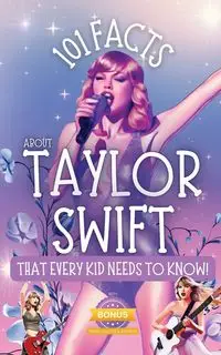 101 Facts About Taylor Swift That Every Kid Needs to Know! - TBD