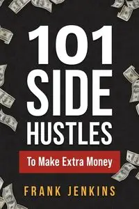 101 Side Hustles To Make Extra Money - Frank Jenkins