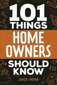 101 Things Home Owners Should Know - Ross Jack