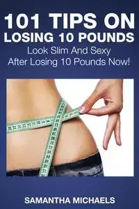 101 Tips on Losing 10 Pounds - Samantha Michaels