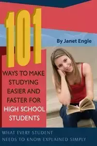 101 Ways to Make Studying Easier and Faster For High School Students - Janet Engle