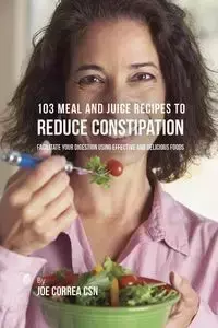 103 Meal and Juice Recipes to Reduce Constipation - Joe Correa