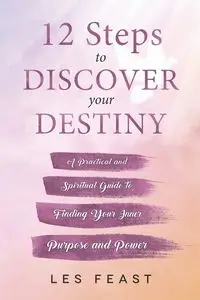 12 Steps to Discover Your Destiny - Les Feast