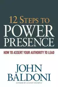 12 Steps to Power Presence - John Baldoni