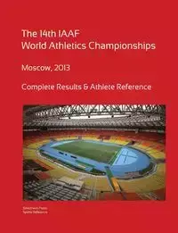 14th World Athletics Championships - Moscow 2013. Complete Results & Athlete Reference. - Simon Barclay