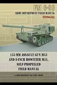 155-mm Assault Gun M53 and 8-inch Howitzer M55, Self Propelled Field Manual - Department of the Army