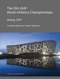 15th World Athletics Championships - Beijing 2015. Complete Results & Athlete Reference. - Simon Barclay