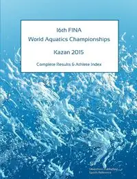 16th World Aquatics Championships - Kazan 2015. Complete Results & Athlete Index - Simon Barclay