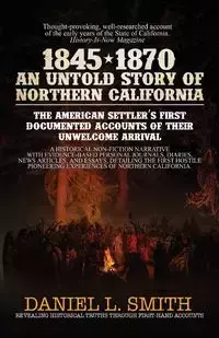 1845-1870 An Untold Story of Northern California - Daniel Smith