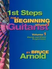 1st Steps for a Beginning Guitarist, Chords and Chord Progressions - E. Arnold Bruce