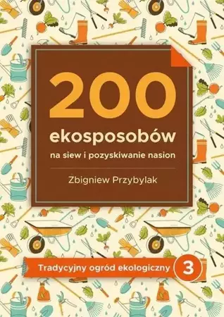 200 ekosposobów na siew i pozyskiwanie nasion - Zbigniew Przybylak