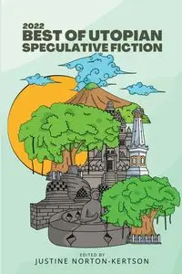 2022 Best of Utopian Speculative Fiction - Norton-Kertson Justine