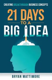 21 Days to a Big Idea! - Bryan Mattimore