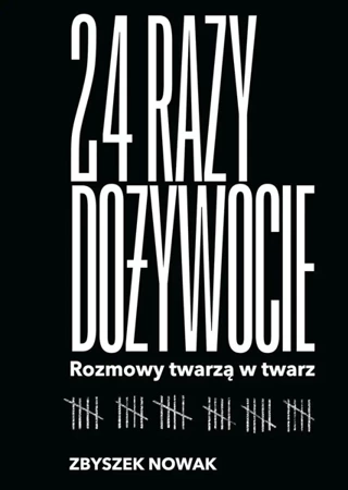 24 razy dożywocie. Rozmowy twarzą w twarz - Zbyszek Nowak