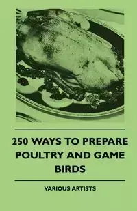 250 Ways to Prepare Poultry and Game Birds - Various Authors