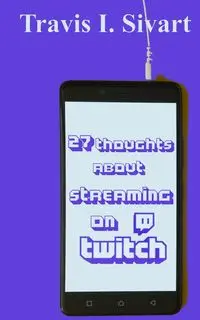 27 Thoughts About Streaming on Twitch - Travis Sivart I