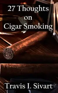 27 Thoughts on Cigar Smoking - Travis Sivart I