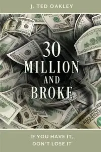 30 Million and Broke - Ted Oakley J.