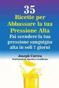 35 Ricette per Abbassare la tua Pressione Alta - Joseph Correa