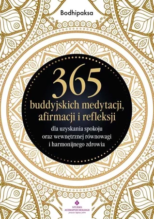 365 buddyjskich medytacji, afirmacji i refleksji dla uzyskania spokoju oraz wewnętrznej równowagi i harmonijnego zdrowia - Bodhipaksa