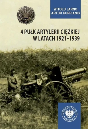 4 Pułk Artylerii Ciężkiej w latach 19211939 - Witold Jarno, Artur Kuprianis