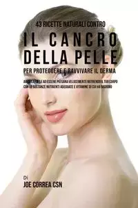 43 Ricette naturali contro il cancro della pelle per proteggere e ravvivare il Derma - Joe Correa