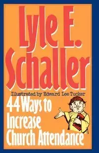 44 Ways to Increase Church Attendance - Schaller Lyle E.