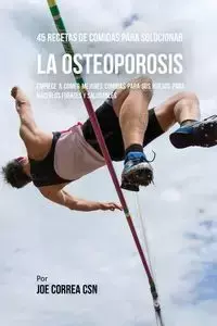 45 Recetas De Comidas Para Solucionar La Osteoporosis - Joe Correa