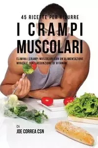 45 Ricette per ridurre i crampi muscolari - Joe Correa