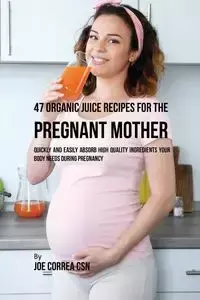 47 Organic Juice Recipes for the Pregnant Mother - Joe Correa