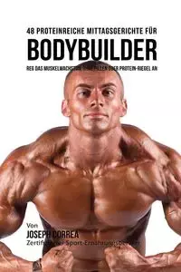 48 Proteinreiche Mittagsgerichte für Bodybuilder - Joseph Correa
